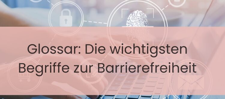 Glossar: Die wichtigsten Begriffe zur Barrierefreiheit